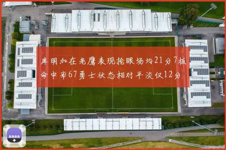 库明加在老鹰表现抢眼场均21分7板命中率67勇士状态相对平淡仅12分5板